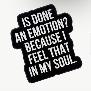 3/$25 “Is Done an Emotion? Because I Feel That in My Soul.” Unisex Pin Brooch